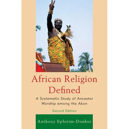 African Religion Defined: A Systematic Study of Ancestor Worship Among the Akan