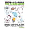 How to Draw Kawaii Cute Animals and Characters: Drawing for Kids with Letters Numbers and Shapes: Cartooning for Kids and Learning How to Draw Cute Ka