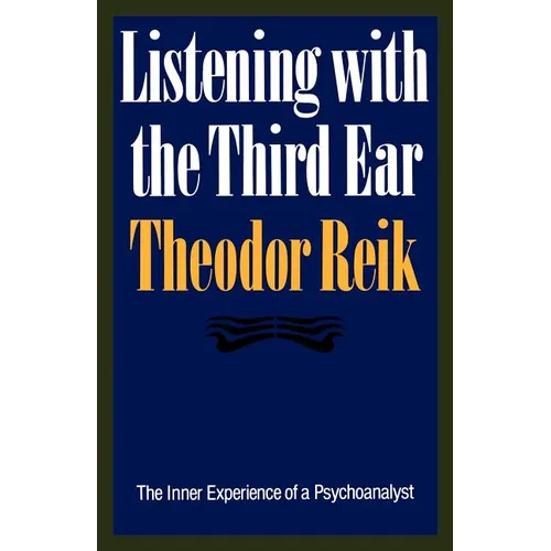 Listening with the Third Ear: The Inner Experience of a Psychoanalyst