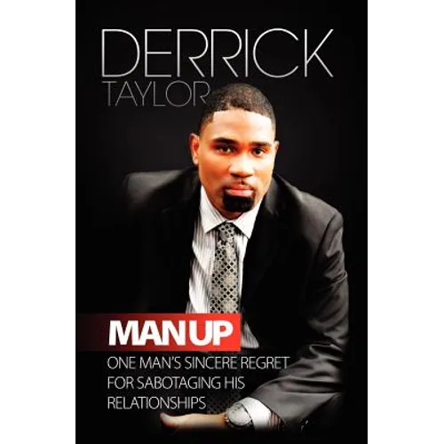 Man Up: One Man's Sincere Regret for Sabotaging His Relationships