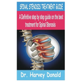 Spinal Stenosis Treatment Guide: A Definitive step by step guide on the best treatment for Spinal Stenosis