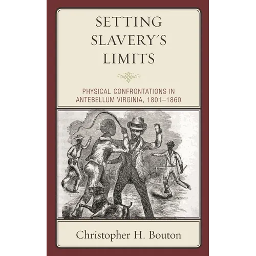 Setting Slavery's Limits: Physical Confrontations in Antebellum Virginia, 1801-1860