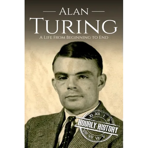 Alan Turing: A Life From Beginning to End
