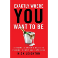 Exactly Where You Want To Be: A Business Owner's Guide to Passion, Profit and Happiness