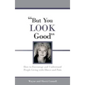 But You LOOK Good: How to Encourage and Understand People Living with Illness and Pain