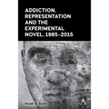 Addiction, Representation and the Experimental Novel, 1985-2015
