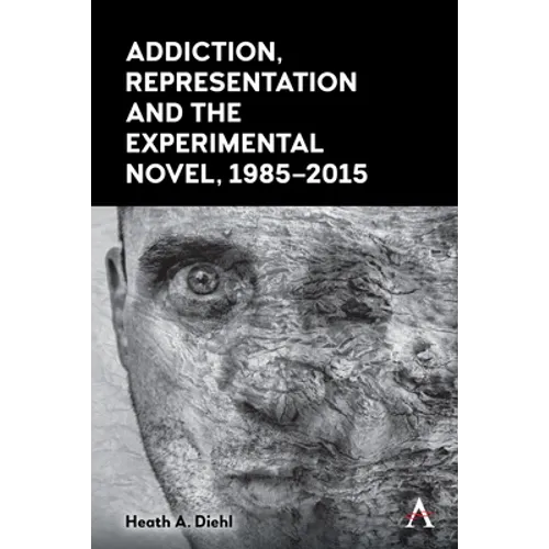 Addiction, Representation and the Experimental Novel, 1985-2015