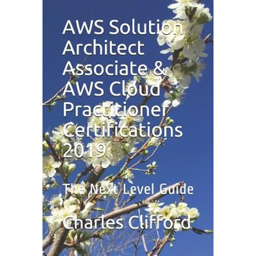 AWS Solution Architect Associate & AWS Cloud Practitioner Certifications 2019: The Next Level Guide