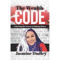 The Wealth Code: Unlocking the Secrets to Making Money