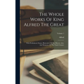 The Whole Works Of King Alfred The Great: With Preliminary Essays, Illustrative Of The History, Arts, And Manners, Of The Ninth Century; Volume 1