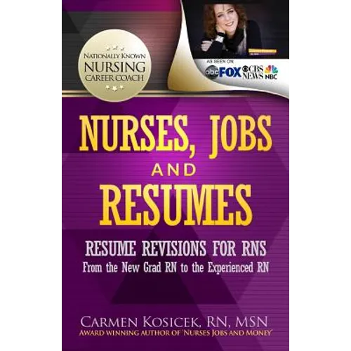 Nurses, Jobs and Resumes: Resume Revisions for RNs From the New Grad RN to the Experienced RN