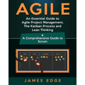 Agile: An Essential Guide to Agile Project Management, The Kanban Process and Lean Thinking + A Comprehensive Guide to Scrum