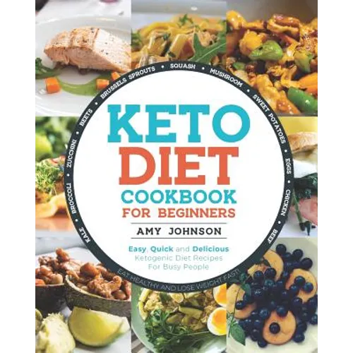 Keto Diet Cookbook for Beginners: Easy, Quick and Delicious Ketogenic Diet Recipes For Busy People Eat Healthy and Lose Weight Fast!