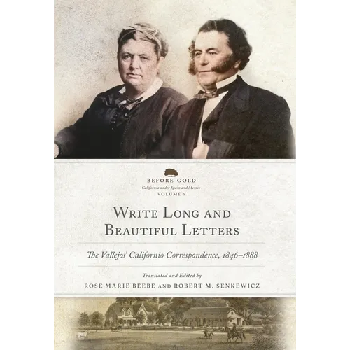 Write Long and Beautiful Letters: The Vallejos' Californio Correspondence, 1846-1888 Volume 9