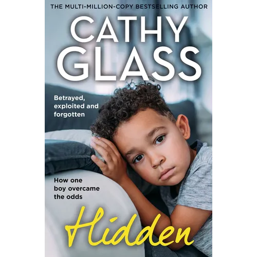 Hidden: Betrayed, Exploited and Forgotten. How One Boy Overcame the Odds.