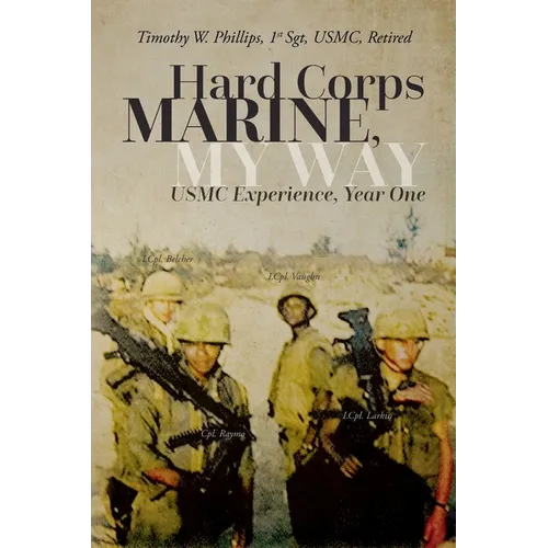Hard Corps Marine, My Way: USMC Experience, Year One