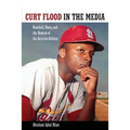 Curt Flood in the Media: Baseball, Race, and the Demise of the Activist-Athlete