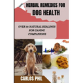 Herbal Remedies for Dog Health: Over 35 Natural Healings for Canine Companions