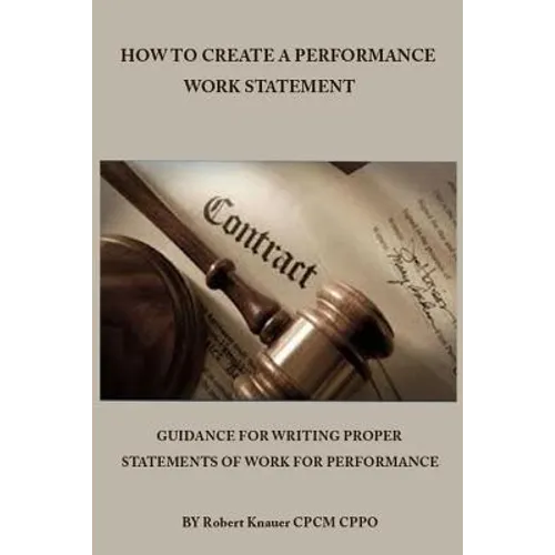 How to Create a Performance Work Statement: Guidance for Writing Proper Statements of Work for Performance