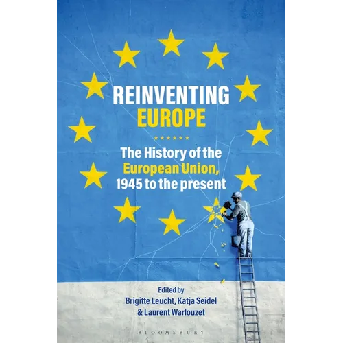 Reinventing Europe: The History of the European Union, 1945 to the Present