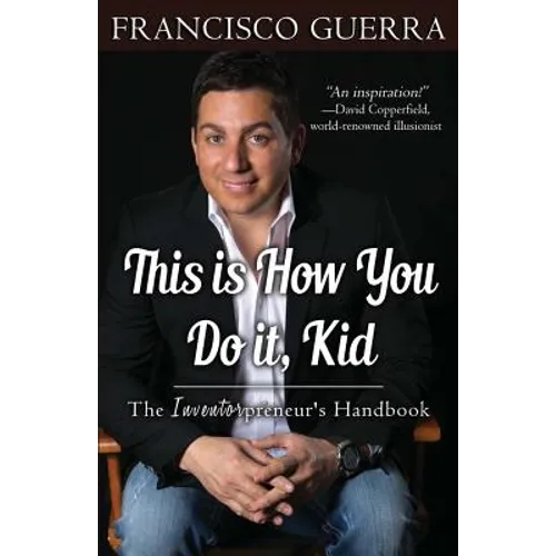 This Is How You Do It, Kid: The Inventorpreneur's Handbook