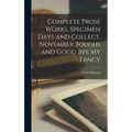 Complete Prose Works. Specimen Days and Collect, November Boughs and Good bye my Fancy