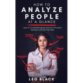 How to Analyze People at a Glance - Learn 15 Unmistakable Signals Others Put Off Without Realizing It and What They Mean