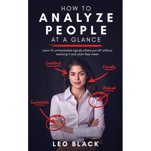 How to Analyze People at a Glance - Learn 15 Unmistakable Signals Others Put Off Without Realizing It and What They Mean
