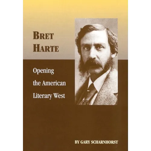 Bret Harte: Opening the American Literary West Volume 17