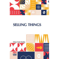 Selling Things: With The Assistance Of Joseph F. Macgrail