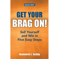 Get Your Brag On! Business Edition: Sell Yourself and Win in Five Easy Steps