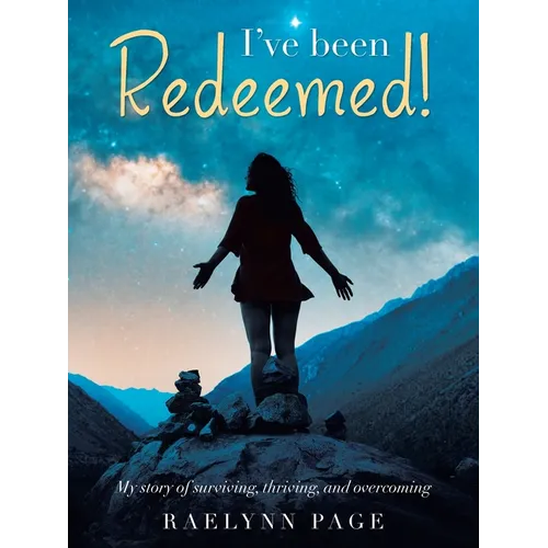 I've been Redeemed!: My story of surviving, thriving, and overcoming