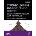 Strategic Learning and Development Practice: Design, Implement and Evaluate L&d in the Workplace