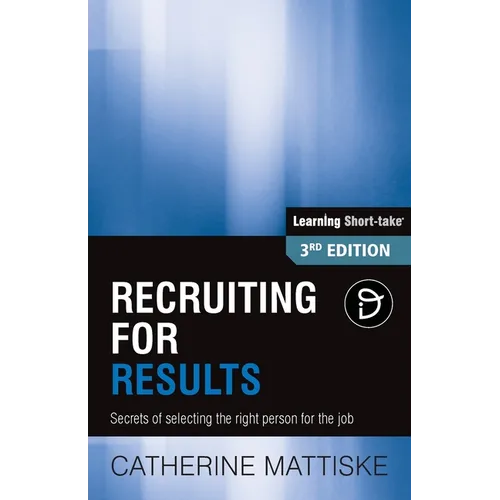 Recruiting for Results: Secrets of selecting the right person for the job