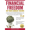 Financial Freedom on Your Current Income: How to Put Your Finances on Autopilot in 5 Easy Steps