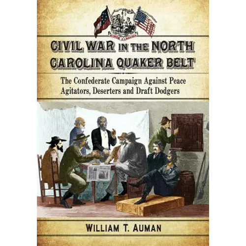 Civil War in the North Carolina Quaker Belt: The Confederate Campaign Against Peace Agitators, Deserters and Draft Dodgers