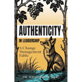 Authenticity in Leadership: A Change Management Fable