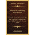Studies In Browning, Four Poems: Saul, The Epistle Of Karshish The Arab Physician, A Grammarian's Funeral, Old Pictures In Florence (1906)
