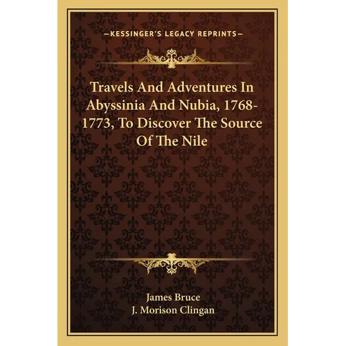 Travels And Adventures In Abyssinia And Nubia, 1768-1773, To Discover The Source Of The Nile