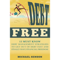 Debt Free: 13 Must Know Debt Management Strategies to Get Out of Debt Fast and Finally Have Financial Freedom