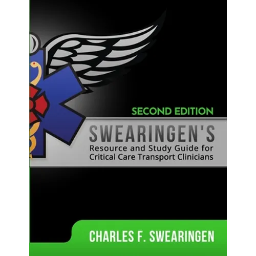 Swearingen's Resource and Study Guide for Critical Care Transport Clinicians, 2nd Edition