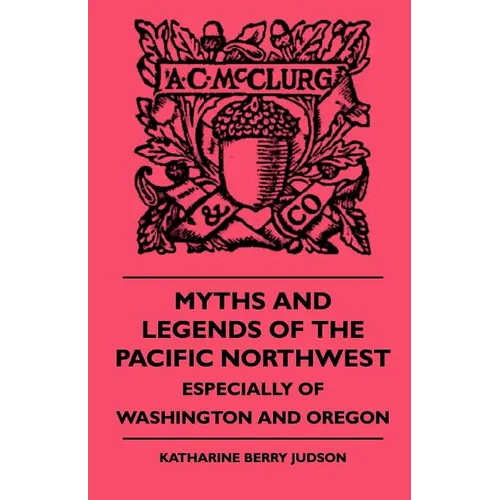 Myths and Legends of the Pacific Northwest - Especially of Washington and Oregon