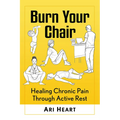 Burn Your Chair: Healing Chronic Pain Through Active Rest