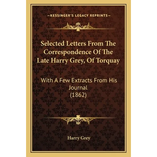 Selected Letters From The Correspondence Of The Late Harry Grey, Of Torquay: With A Few Extracts From His Journal (1862)