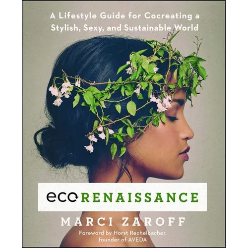 Ecorenaissance: A Lifestyle Guide for Cocreating a Stylish, Sexy, and Sustainable World