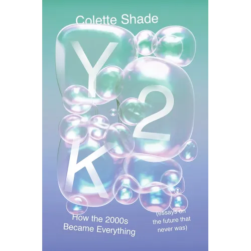 Y2K: How the 2000s Became Everything (Essays on the Future That Never Was)