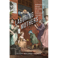 Laboring Mothers: Reproducing Women and Work in the Eighteenth Century