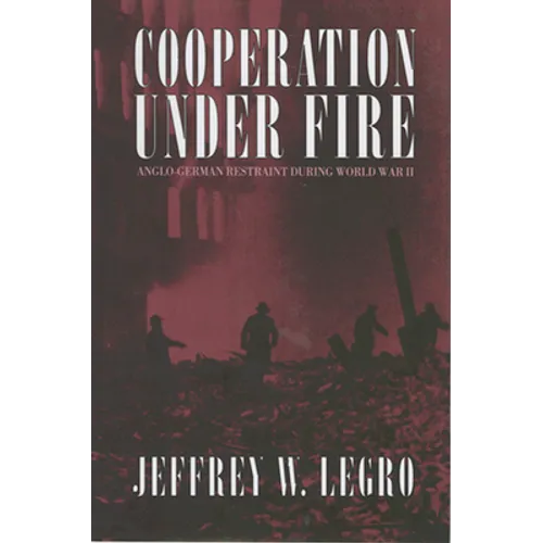 Cooperation Under Fire: Anglo-German Restraint During World War II