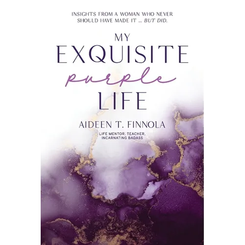 My Exquisite Purple Life: Insights from a Woman Who Never Should Have Made It but Did