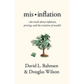 Mis-Inflation: The Truth about Inflation, Pricing, and the Creation of Wealth